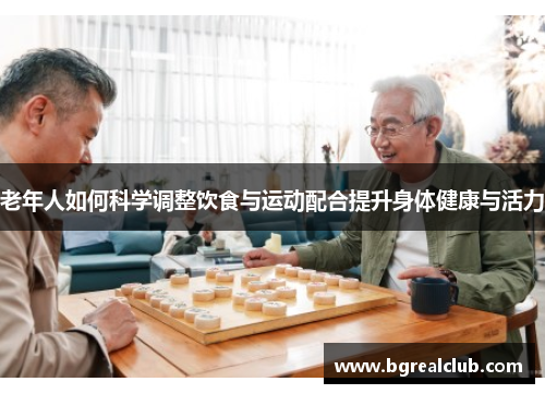老年人如何科学调整饮食与运动配合提升身体健康与活力